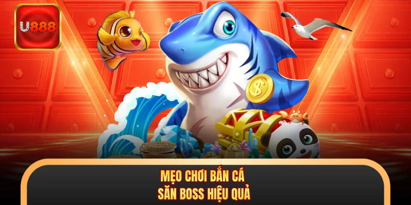 Mẹo chơi bắn cá săn Boss hiệu quả 